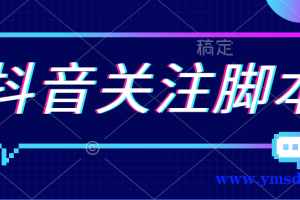 最新抖音关注脚本下载+视频教程 解放双手的引流精准粉